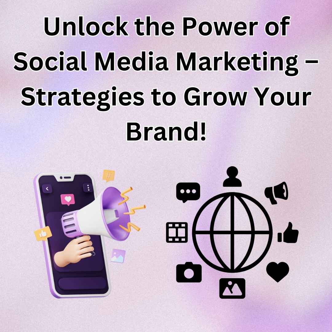 Unlock the Power of Social Media Marketing – Strategies to Grow Your Brand!