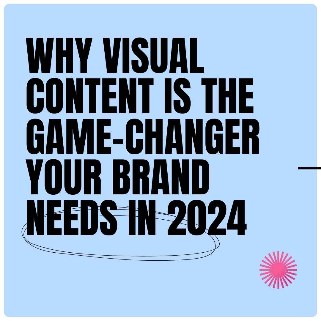 Why Visual Content Is the Game-Changer Your Brand Needs in 2024